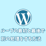 WordPressループの最初と最後だけ別の処理を行う方法